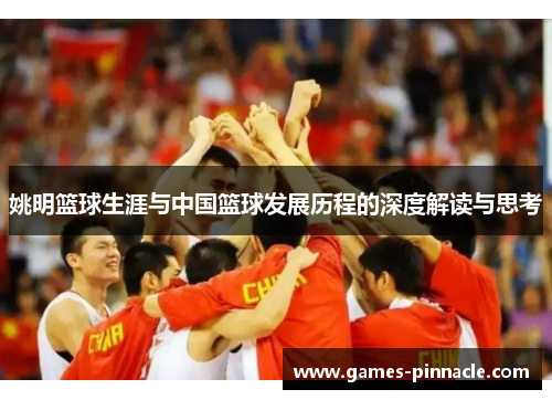 姚明篮球生涯与中国篮球发展历程的深度解读与思考