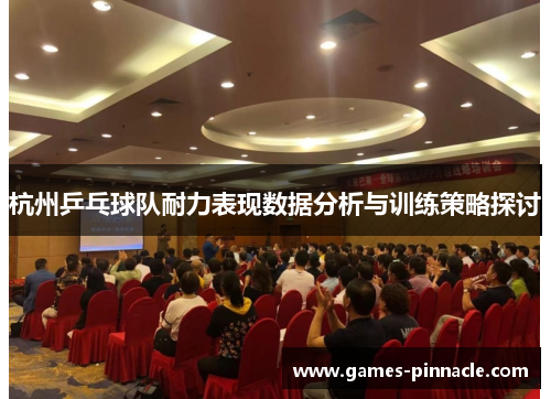 杭州乒乓球队耐力表现数据分析与训练策略探讨