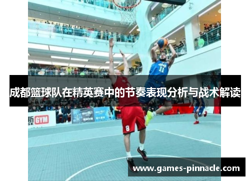 成都篮球队在精英赛中的节奏表现分析与战术解读